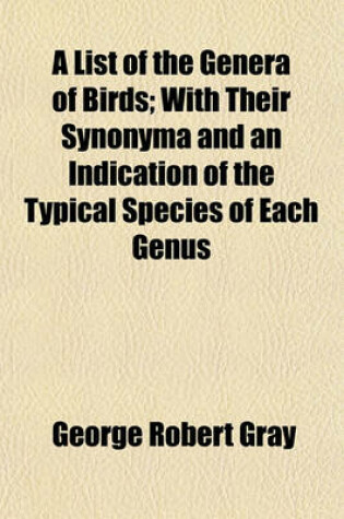 Cover of A List of the Genera of Birds; With Their Synonyma and an Indication of the Typical Species of Each Genus