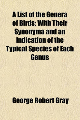 Book cover for A List of the Genera of Birds; With Their Synonyma and an Indication of the Typical Species of Each Genus