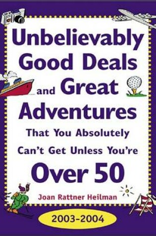 Cover of Unbelievably Good Deals and Great Adventures That You Absolutely Can't Get Unless You'RE Over 50, 2003-2004