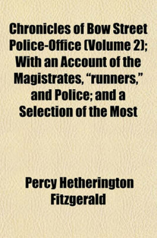 Cover of Chronicles of Bow Street Police-Office (Volume 2); With an Account of the Magistrates, "Runners," and Police; And a Selection of the Most