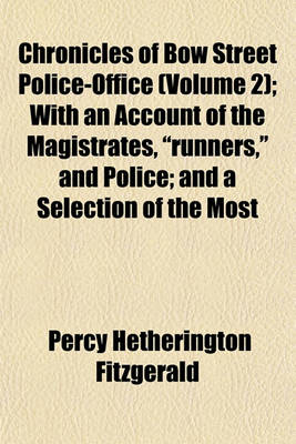 Book cover for Chronicles of Bow Street Police-Office (Volume 2); With an Account of the Magistrates, "Runners," and Police; And a Selection of the Most