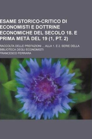 Cover of Esame Storico-Critico Di Economisti E Dottrine Economiche del Secolo 18. E Prima Meta del 19; Raccolta Delle Prefazioni ... Alla 1. E 2. Serie Della B