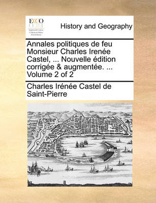 Book cover for Annales Politiques de Feu Monsieur Charles Irene Castel, ... Nouvelle Dition Corrige & Augmente. ... Volume 2 of 2