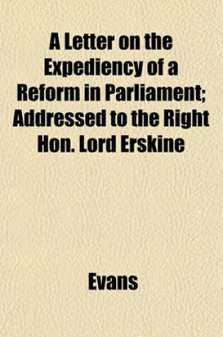 Cover of A Letter on the Expediency of a Reform in Parliament; Addressed to the Right Hon. Lord Erskine
