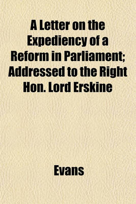 Book cover for A Letter on the Expediency of a Reform in Parliament; Addressed to the Right Hon. Lord Erskine