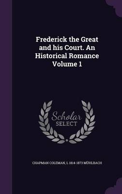 Book cover for Frederick the Great and His Court. an Historical Romance Volume 1