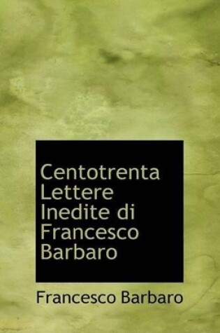 Cover of Centotrenta Lettere Inedite Di Francesco Barbaro