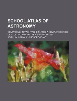 Book cover for School Atlas of Astronomy; Comprising, in Twenty-One Plates, a Complete Series of Illustrations of the Heavenly Bodies