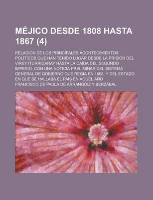 Book cover for Mejico Desde 1808 Hasta 1867; Relacion de Los Principales Acontecimientos Politicos Que Han Tenido Lugar Desde La Prision del Virey Iturrigaray Hasta La Caida del Segundo Imperio. Con Una Noticia Preliminar del Sistema General de (4)