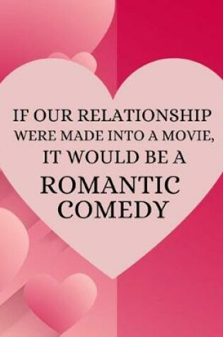 Cover of If Our Relationship Were Made Into a Movie, It Would Be a Romantic Comedy