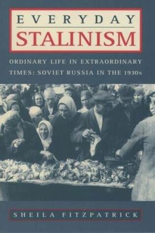 Cover of Everyday Stalinism: Ordinary Life in Extraordinary Times, Soviet Russia in the 1930s