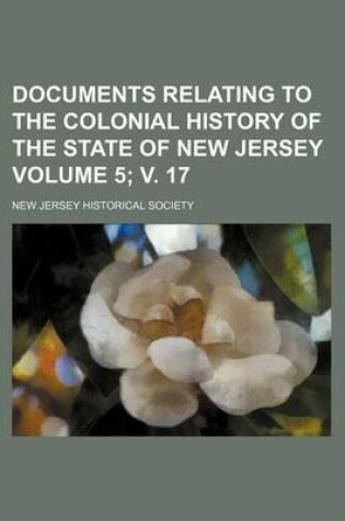 Cover of Documents Relating to the Colonial History of the State of New Jersey Volume 5; V. 17