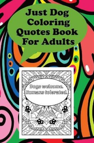 Cover of Just Dog Coloring Quotes Book For Adults