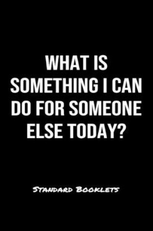 Cover of What Is Something I Can Do For Someone Else Today?