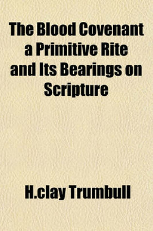 Cover of The Blood Covenant, a Primitive Rite and Its Bearings on Scripture