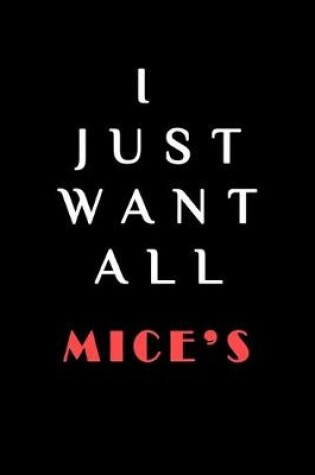 Cover of I JUST WANT ALL THE Mice's