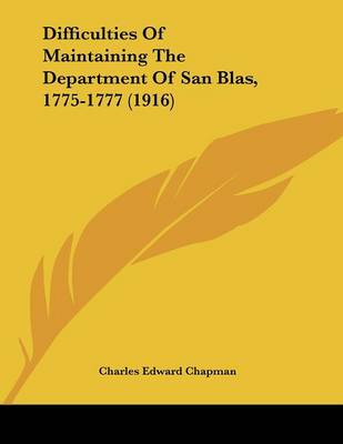 Book cover for Difficulties Of Maintaining The Department Of San Blas, 1775-1777 (1916)