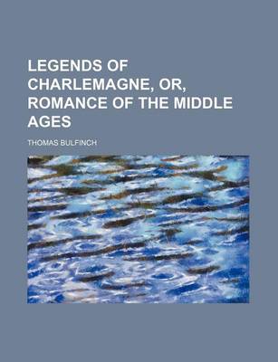 Book cover for Legends of Charlemagne, Or, Romance of the Middle Ages