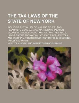 Book cover for The Tax Laws of the State of New York; Including the Tax Law of 1896, and Other Laws Relating to General Taxation, Highway Taxation, Village Taxation, School Taxation, and the Special Laws Relating to Taxation in the Cities of New York and Brooklyn, Toget