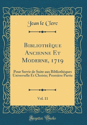 Book cover for Bibliotheque Ancienne Et Moderne, 1719, Vol. 11