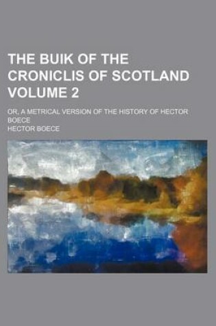 Cover of The Buik of the Croniclis of Scotland Volume 2; Or, a Metrical Version of the History of Hector Boece