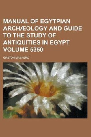 Cover of Manual of Egytpian Archaeology and Guide to the Study of Antiquities in Egypt Volume 5350
