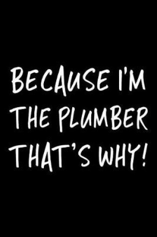 Cover of Because I'm the Plumber That's Why!