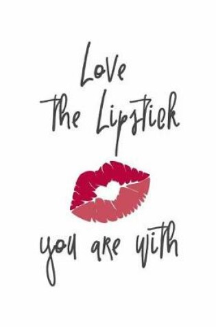 Cover of Love the Lipstick You are With