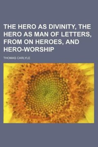 Cover of The Hero as Divinity, the Hero as Man of Letters, from on Heroes, and Hero-Worship