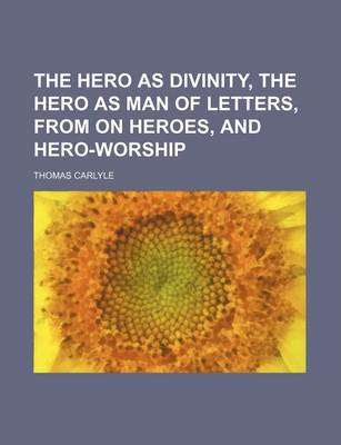 Book cover for The Hero as Divinity, the Hero as Man of Letters, from on Heroes, and Hero-Worship