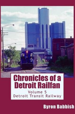 Cover of Chronicles of a Detroit Railfan Volume 5