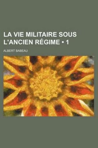 Cover of La Vie Militaire Sous L'Ancien Regime (1)