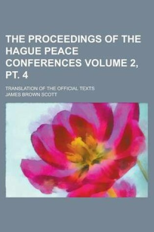 Cover of The Proceedings of the Hague Peace Conferences; Translation of the Official Texts Volume 2, PT. 4