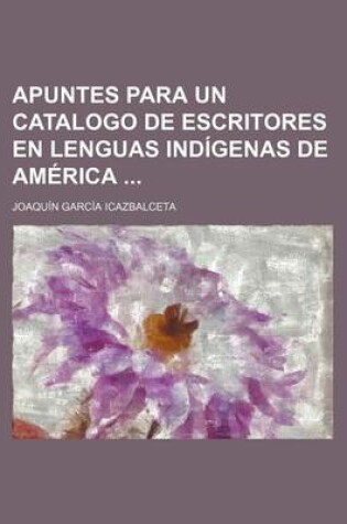 Cover of Apuntes Para Un Catalogo de Escritores En Lenguas Indigenas de America