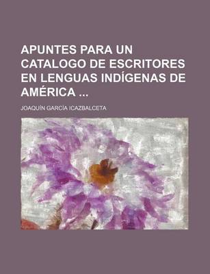 Book cover for Apuntes Para Un Catalogo de Escritores En Lenguas Indigenas de America