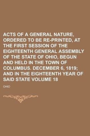 Cover of Acts of a General Nature, Ordered to Be Re-Printed, at the First Session of the Eighteenth General Assembly of the State of Ohio, Begun and Held in the Town of Columbus. December 6, 1819 Volume 18