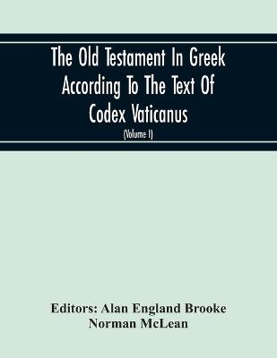 Book cover for The Old Testament In Greek According To The Text Of Codex Vaticanus, Supplemented From Other Uncial Manuscripts, With A Critical Apparatus Containing The Variants Of The Chief Ancient Authorities For The Text Of The Septuagint (Volume I) The Octateuch (Pa