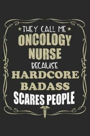 Cover of They Call Me Oncology Nurse Because Hardcore Badass Scares People