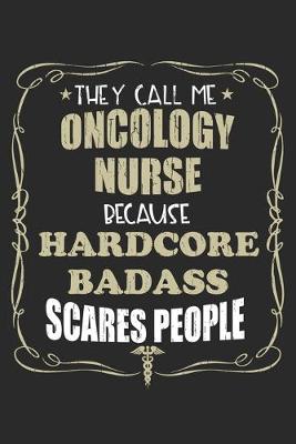 Book cover for They Call Me Oncology Nurse Because Hardcore Badass Scares People