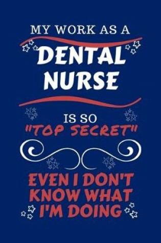 Cover of My Work As A Dental Nurse Is So Top Secret Even I Don't Know What I'm Doing