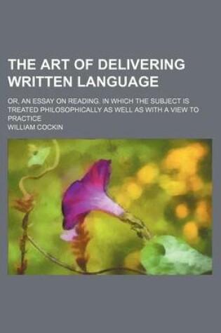 Cover of The Art of Delivering Written Language; Or, an Essay on Reading. in Which the Subject Is Treated Philosophically as Well as with a View to Practice