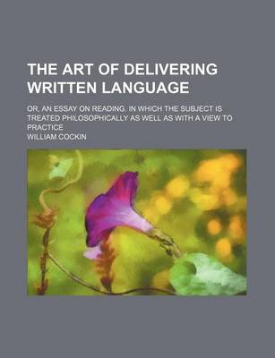 Book cover for The Art of Delivering Written Language; Or, an Essay on Reading. in Which the Subject Is Treated Philosophically as Well as with a View to Practice