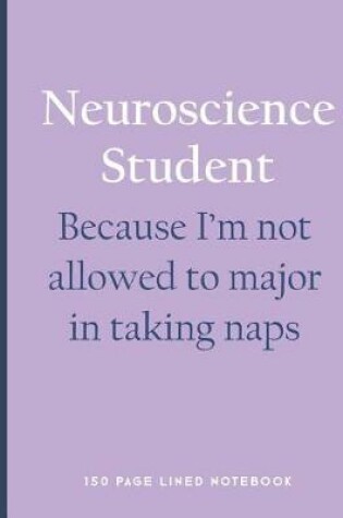 Cover of Neuroscience Student - Because I'm Not Allowed to Major in Taking Naps