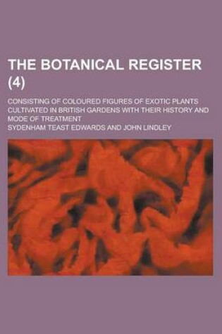 Cover of The Botanical Register; Consisting of Coloured Figures of Exotic Plants Cultivated in British Gardens with Their History and Mode of Treatment (4)