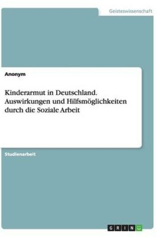 Cover of Kinderarmut in Deutschland. Auswirkungen und Hilfsmoeglichkeiten durch die Soziale Arbeit