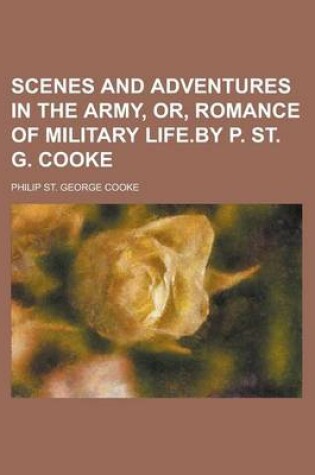 Cover of Scenes and Adventures in the Army, Or, Romance of Military Life.by P. St. G. Cooke