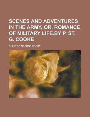 Book cover for Scenes and Adventures in the Army, Or, Romance of Military Life.by P. St. G. Cooke