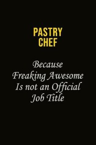 Cover of Pastry Chef Because Freaking Awesome Is Not An Official Job Title