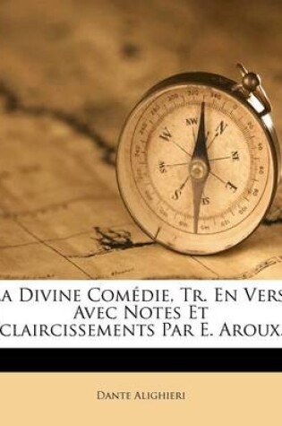 Cover of La Divine Comedie, Tr. En Vers, Avec Notes Et Eclaircissements Par E. Aroux...