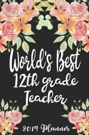 Cover of World's Best 12th Grade Teacher 2019 Planner